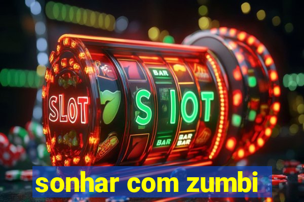 sonhar com zumbi